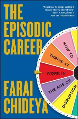 The Episodic Career: How to Thrive at Work in the Age of Disruption by Chideya, Farai