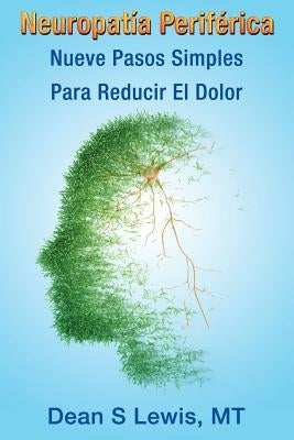 Neuropatia Periferica: Nueve Pasos Simples Para Reducir El Dolor by Lewis, Dean S.