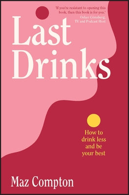 Last Drinks: How to Drink Less and Be Your Best by Compton, Maz