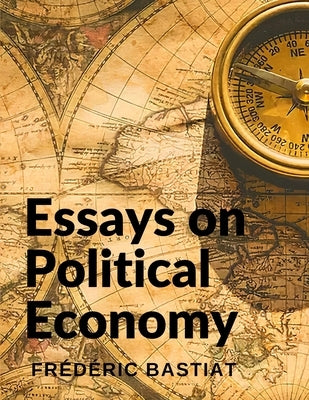 Essays on Political Economy: The meaning of the American Founding Principles and a Study of the History of France by Frederic Bastiat