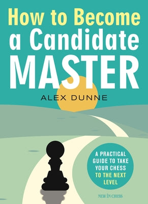 How to Become a Candidate Master: A Practical Guide to Take Your Chess to the Next Level Paperback New in Chess