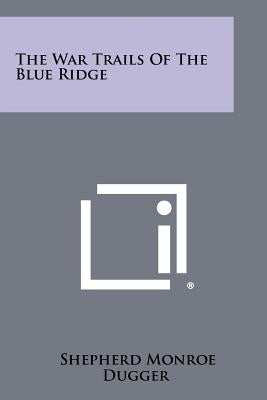 The War Trails Of The Blue Ridge Paperback Literary Licensing, LLC