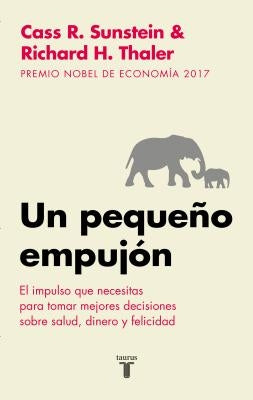 Un Pequeño Empujón: El Impulso Que Necesitas Para Tomar Mejores Decisiones Sobre Salud, Dinero Y Felicidad/ Nudge: Improving Decisions about Health by Thaler, Richard H.