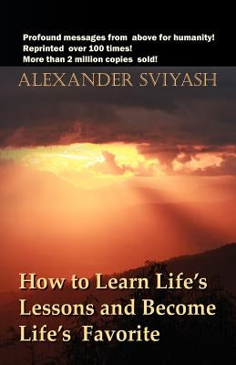 How to Learn Life's Lessons and Become Life's Favorite by Sviyash, Alexander