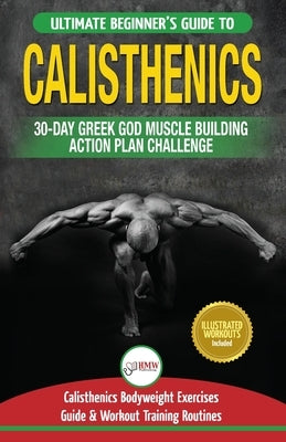 Calisthenics: 30-Day Greek God Beginners Bodyweight Exercise and Workout Routine Guide - Calisthenics Muscle Building Challenge Paperback A&g Direct Inc.