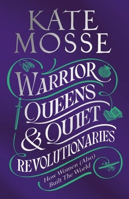 Warrior Queens & Quiet Revolutionaries by Mosse, Kate