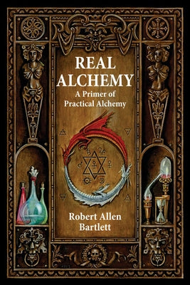Real Alchemy: A Primer of Practical Alchemy by Bartlett, Robert Allen