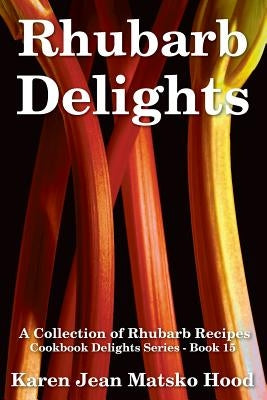 Rhubarb Delights Cookbook: A Collection of Rhubarb Recipes Paperback Whispering Pine Press International, Inc.