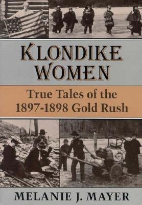 Klondike Women: True Tales of the 1897-1898 Gold Rush Paperback Ohio University Press