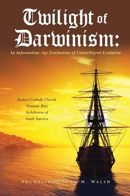 Twilight of Darwinism: An Information-Age Evaluation of Unintelligent Evolution Paperback Xulon Press