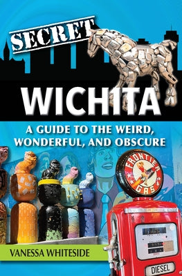 Secret Wichita: A Guide to the Weird, Wonderful, and Obscure Paperback Reedy Press