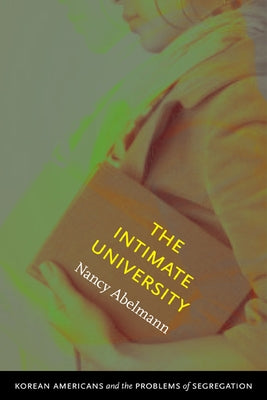 The Intimate University: Korean American Students and the Problems of Segregation by Abelmann, Nancy