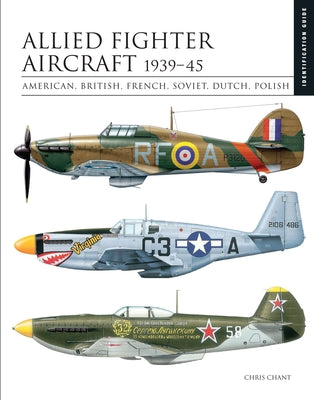 Allied Fighter Aircraft 1939-45: American, British, French, Soviet, Dutch, Polish by Chant, Chris