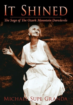 It Shined: The Saga of the Ozark Mountain Daredevils by Granda, Michael Supe