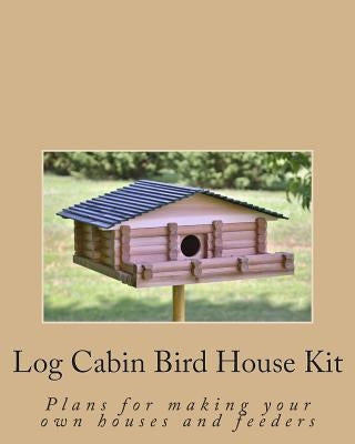 Log Cabin Bird House Kit: Plans for making your own houses and feeders by Bagnall, Ralph W.