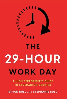 The 29-Hour Work Day: A High Performer's Guide to Leveraging Your EA by Bull, Ethan