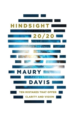 Hindsight 20/20: Ten Mistakes That Offer Clarity and Vision by Davis, Maury