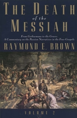 The Death of the Messiah, from Gethsemane to the Grave, Volume 2: A Commentary on the Passion Narratives in the Four Gospels Paperback Yale University Press