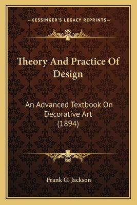 Theory and Practice of Design: An Advanced Textbook on Decorative Art (1894) Paperback Kessinger Publishing