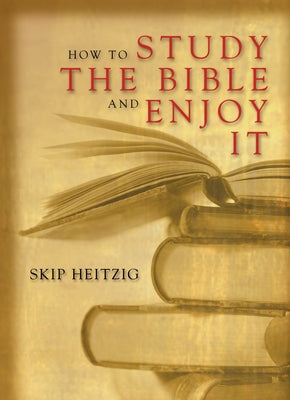 How to Study the Bible and Enjoy It by Heitzig, Skip