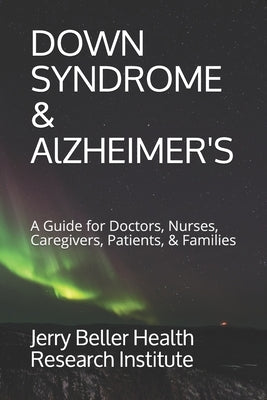 Down Syndrome & Alzheimer's: A Guide for Doctors, Nurses, Caregivers, Patients, & Families by Health, Beller