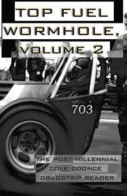 Top Fuel Wormhole, Volume 2: The Post-Millennial Cole Coonce Dragstrip Reader. Paperback Createspace Independent Publishing Platform