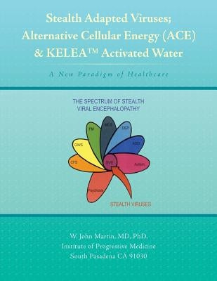 Stealth Adapted Viruses; Alternative Cellular Energy (ACE) & KELEA Activated Water: A New Paradigm of Healthcare Paperback Authorhouse