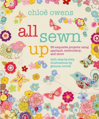 All Sewn Up: 35 Exquisite Projects Using Applique, Embroidery, and More by Owens, Chloë