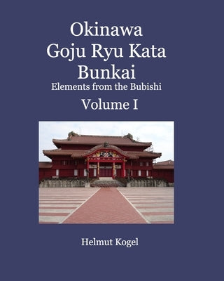 Okinawa Goju Ryu Kata Bunkai Volume 1 by Kogel, Helmut