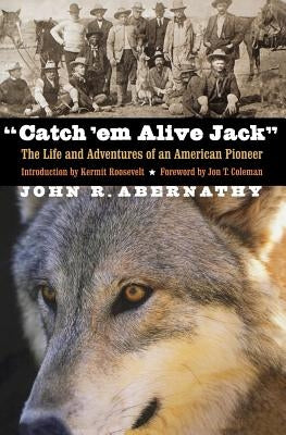 Catch 'em Alive Jack: The Life and Adventures of an American Pioneer by Abernathy, John R.