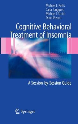 Cognitive Behavioral Treatment of Insomnia: A Session-By-Session Guide by Perlis, Michael L.