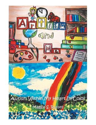 Artism and Me: Autism Within My Heart in Color by Russell, Maggie S.