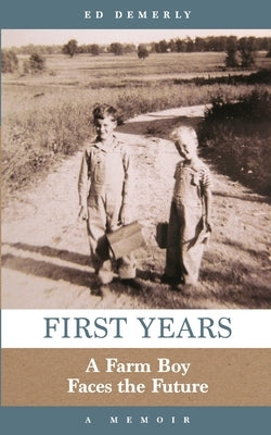 First Years: A Farm Boy Faces the Future: A Memoir by Demerly, Ed