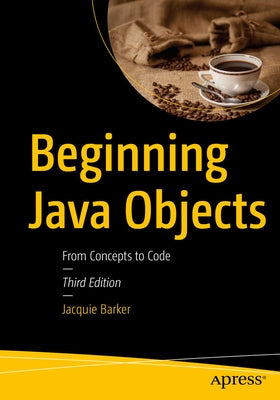 Beginning Java Objects: From Concepts to Code by Barker, Jacquie