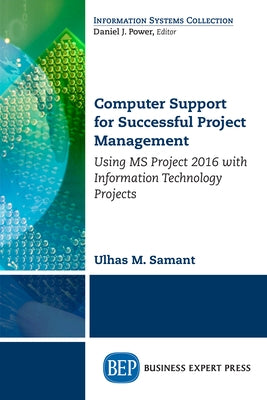 Computer Support for Successful Project Management: Using MS Project 2016 with Information Technology Projects Paperback Business Expert Press
