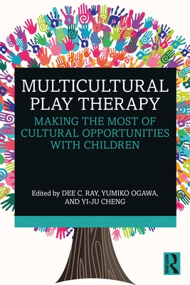 Multicultural Play Therapy: Making the Most of Cultural Opportunities with Children by Ray, Dee C.