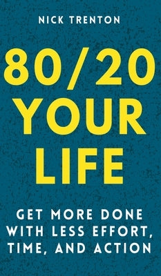 80/20 Your Life: Get More Done With Less Effort, Time, and Action by Trenton, Nick