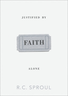 Justified by Faith Alone by Sproul, R. C.