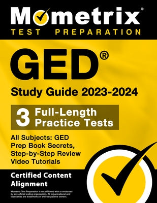 GED Study Guide 2023-2024 All Subjects - 3 Full-Length Practice Tests, GED Prep Book Secrets, Step-By-Step Review Video Tutorials: [Certified Content by Matthew Bowling