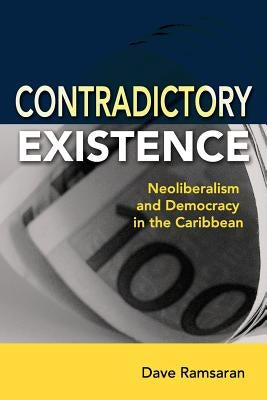 Contradictory Existence: Neoliberalism and Democracy in the Caribbean Paperback Ian Randle Publishers