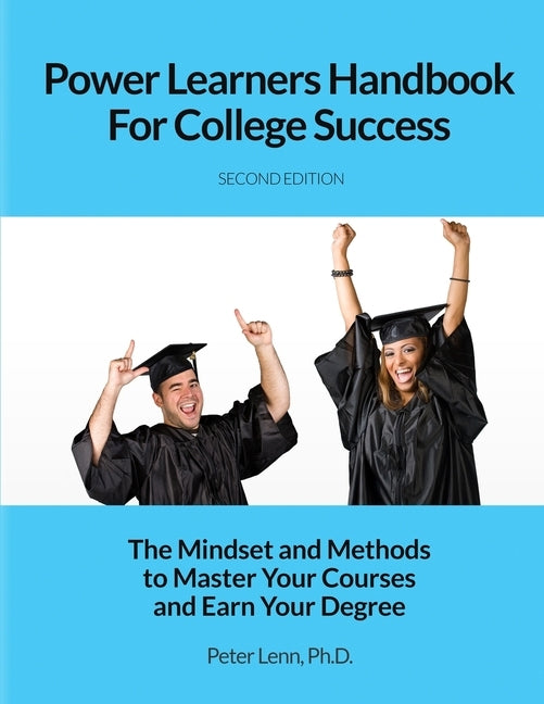 Power Learners Handbook for College Success: The Mindset and Methods to Master Your Courses and Earn Your Degree by Lenn, Peter