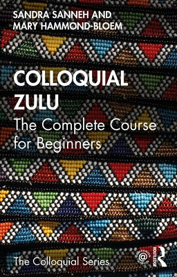 Colloquial Zulu: The Complete Course for Beginners by Sanneh, Sandra