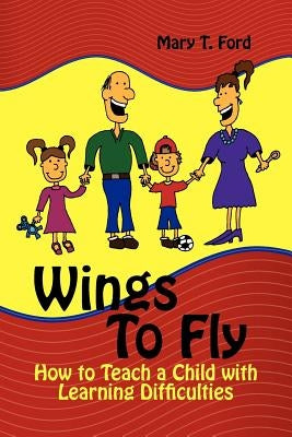 Wings to Fly: How to Teach a Child with Learning Difficulties by Ford, Mary T.