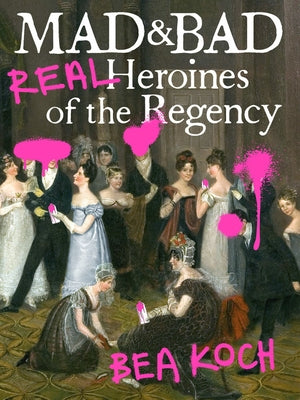 Mad and Bad: Real Heroines of the Regency Paperback Grand Central Publishing