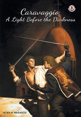 Caravaggio: A Light Before the Darkness by Mora, Ken