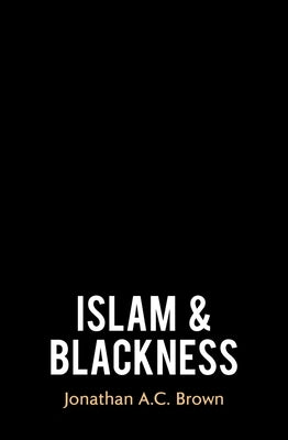 Islam and Blackness by Brown, Jonathan A. C.
