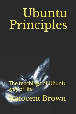 Ubuntu Principles: The teachings of Ubuntu way of life Paperback Independently Published