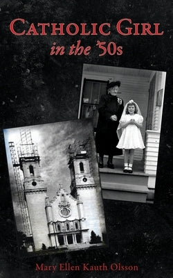 CATHOLIC GIRL IN THE '50s by Olsson, Mary Ellen Kauth