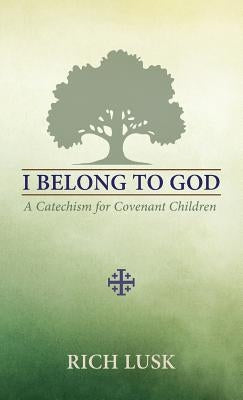 I Belong to God: A Catechism for Covenant Children Athanasius Press