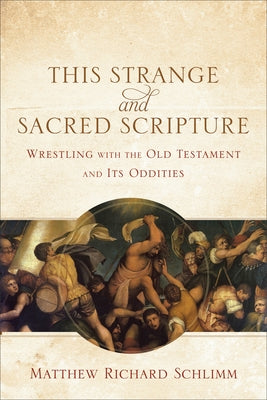 This Strange and Sacred Scripture: Wrestling with the Old Testament and Its Oddities Paperback Baker Academic